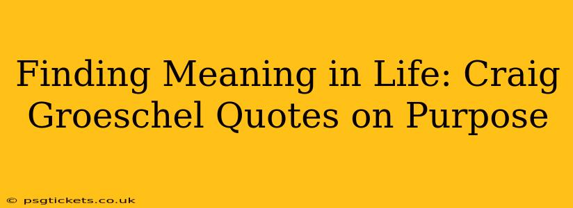 Finding Meaning in Life: Craig Groeschel Quotes on Purpose