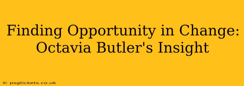 Finding Opportunity in Change: Octavia Butler's Insight