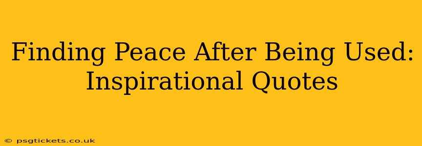 Finding Peace After Being Used: Inspirational Quotes