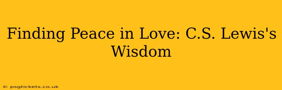 Finding Peace in Love: C.S. Lewis's Wisdom