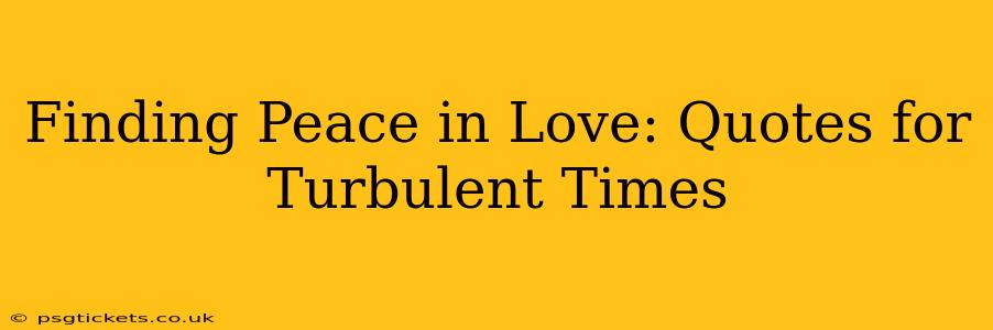Finding Peace in Love: Quotes for Turbulent Times