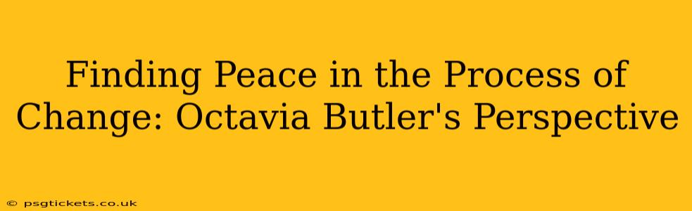 Finding Peace in the Process of Change: Octavia Butler's Perspective