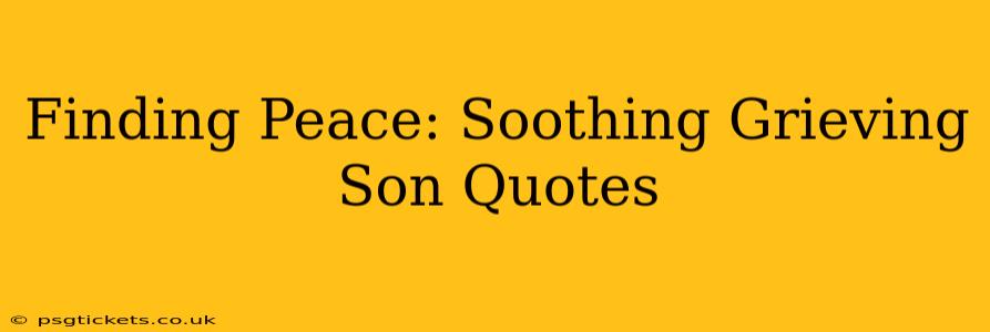 Finding Peace: Soothing Grieving Son Quotes