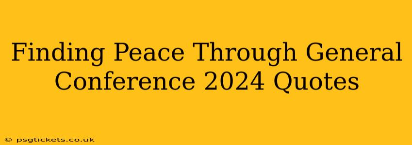 Finding Peace Through General Conference 2024 Quotes