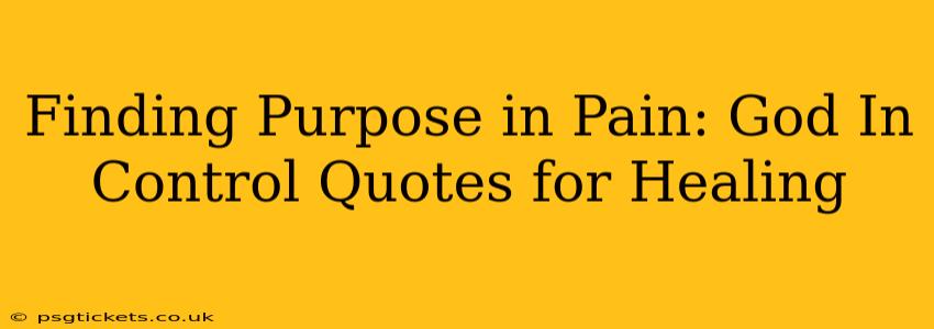 Finding Purpose in Pain: God In Control Quotes for Healing