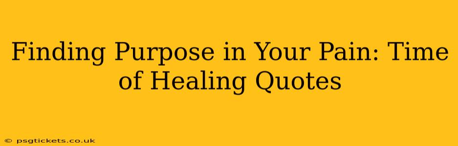 Finding Purpose in Your Pain: Time of Healing Quotes