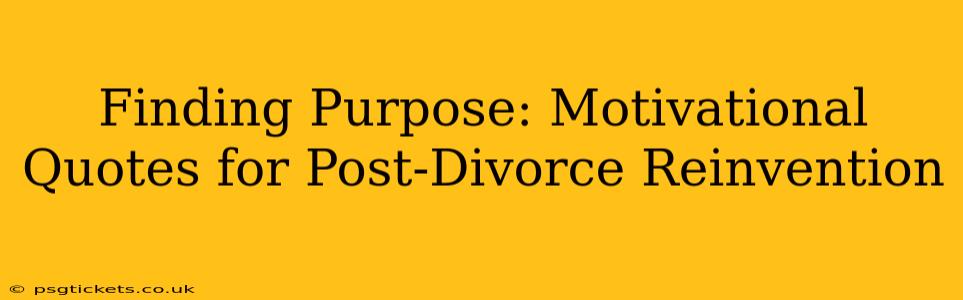 Finding Purpose: Motivational Quotes for Post-Divorce Reinvention