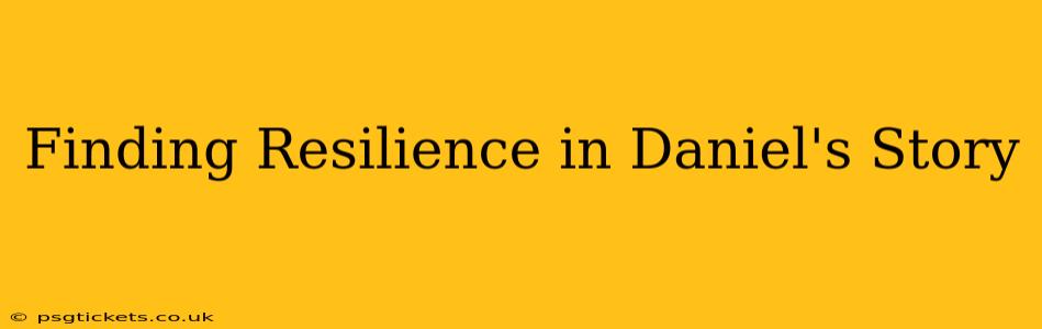 Finding Resilience in Daniel's Story