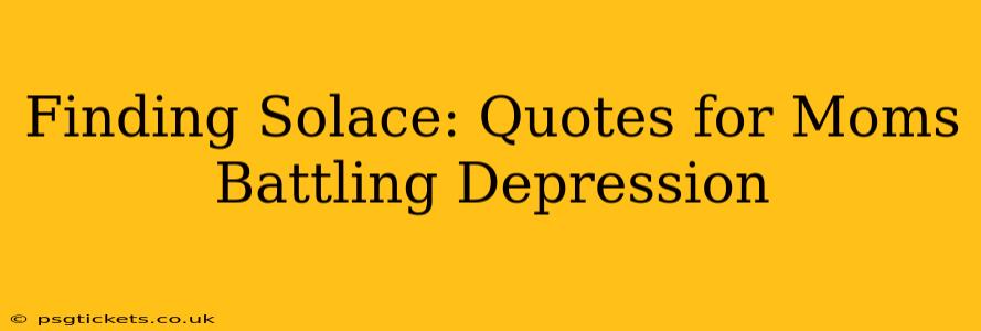 Finding Solace: Quotes for Moms Battling Depression