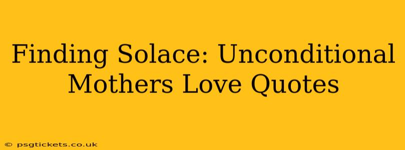 Finding Solace: Unconditional Mothers Love Quotes