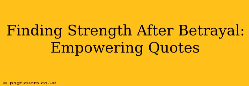 Finding Strength After Betrayal: Empowering Quotes
