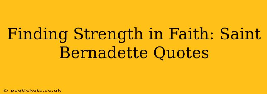 Finding Strength in Faith: Saint Bernadette Quotes