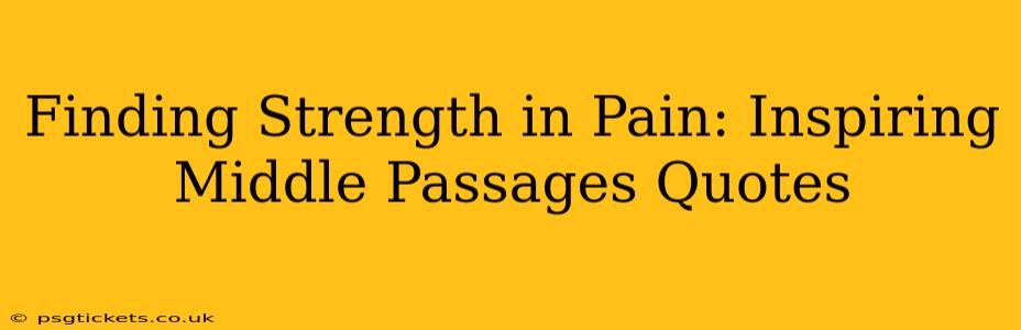 Finding Strength in Pain: Inspiring Middle Passages Quotes