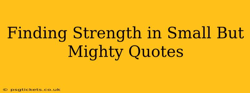 Finding Strength in Small But Mighty Quotes