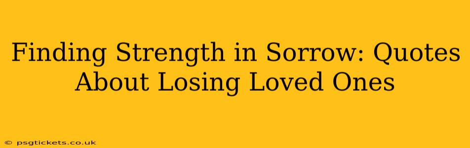 Finding Strength in Sorrow: Quotes About Losing Loved Ones