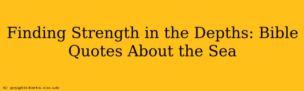 Finding Strength in the Depths: Bible Quotes About the Sea