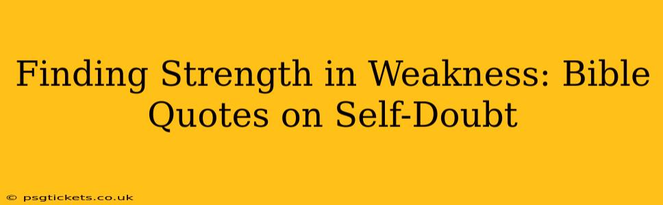 Finding Strength in Weakness: Bible Quotes on Self-Doubt