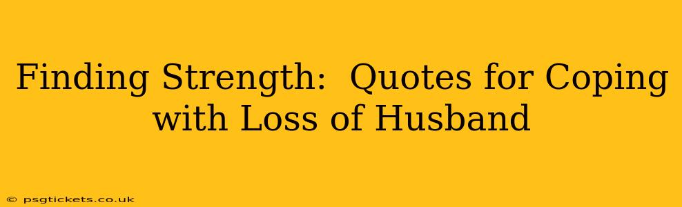 Finding Strength:  Quotes for Coping with Loss of Husband