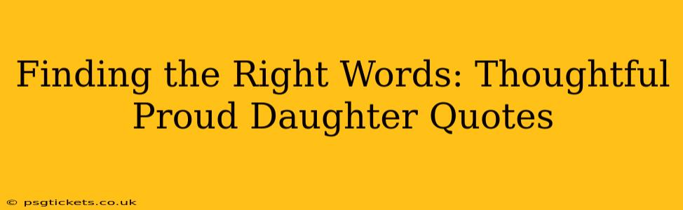 Finding the Right Words: Thoughtful Proud Daughter Quotes
