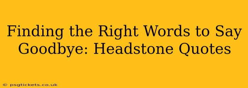 Finding the Right Words to Say Goodbye: Headstone Quotes
