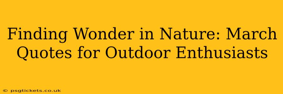 Finding Wonder in Nature: March Quotes for Outdoor Enthusiasts