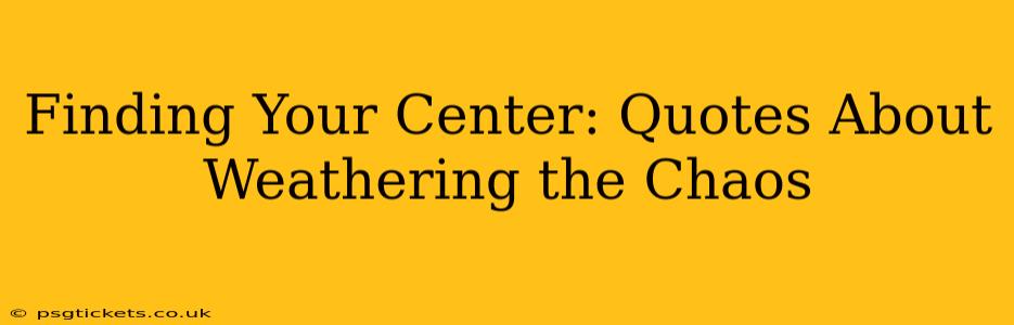 Finding Your Center: Quotes About Weathering the Chaos