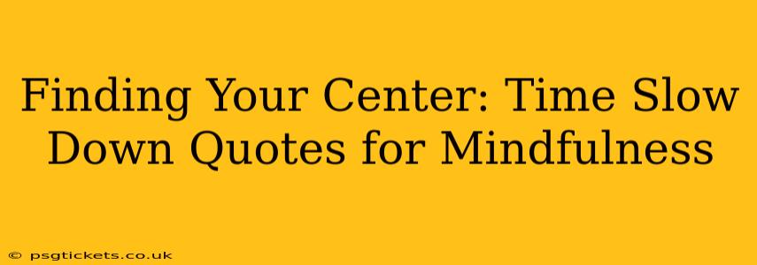 Finding Your Center: Time Slow Down Quotes for Mindfulness