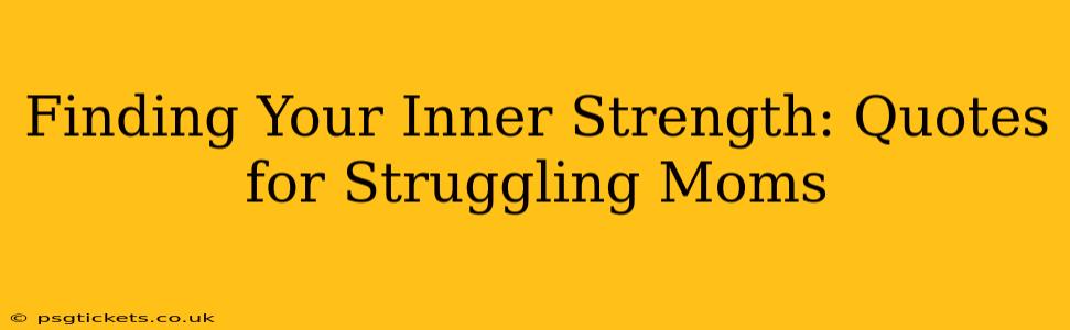 Finding Your Inner Strength: Quotes for Struggling Moms
