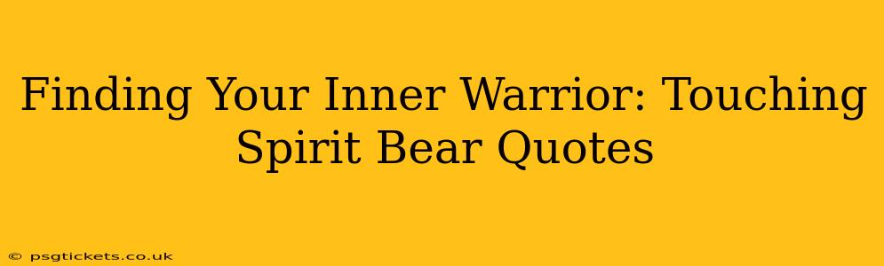 Finding Your Inner Warrior: Touching Spirit Bear Quotes