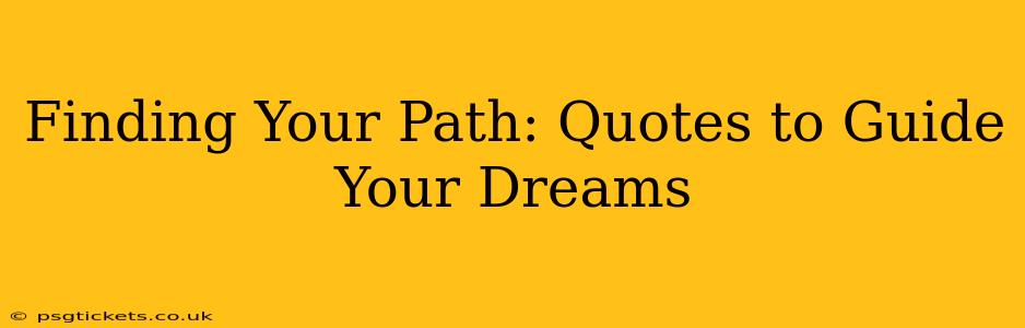 Finding Your Path: Quotes to Guide Your Dreams
