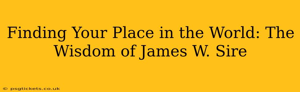Finding Your Place in the World: The Wisdom of James W. Sire