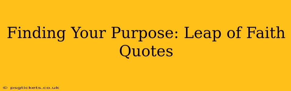 Finding Your Purpose: Leap of Faith Quotes