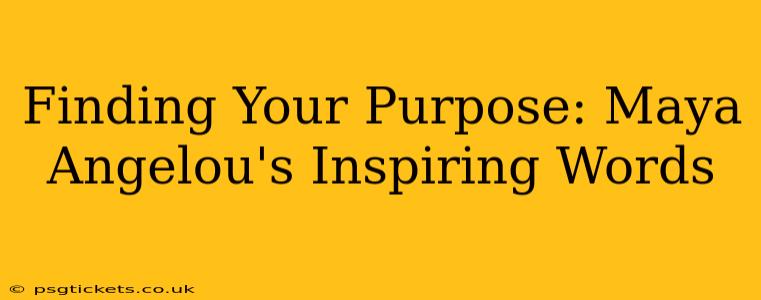 Finding Your Purpose: Maya Angelou's Inspiring Words