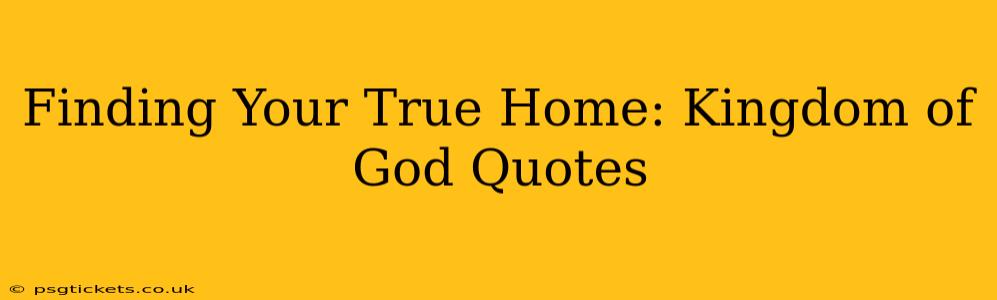 Finding Your True Home: Kingdom of God Quotes