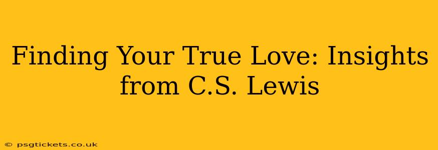 Finding Your True Love: Insights from C.S. Lewis
