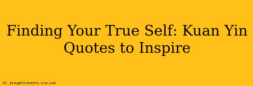 Finding Your True Self: Kuan Yin Quotes to Inspire