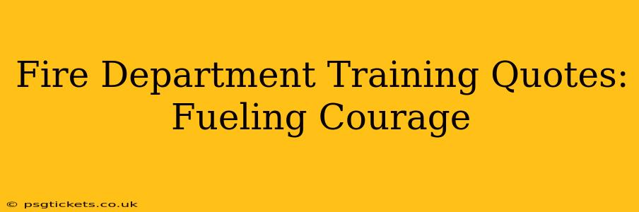 Fire Department Training Quotes: Fueling Courage