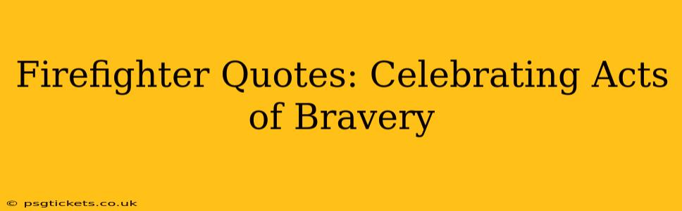 Firefighter Quotes: Celebrating Acts of Bravery