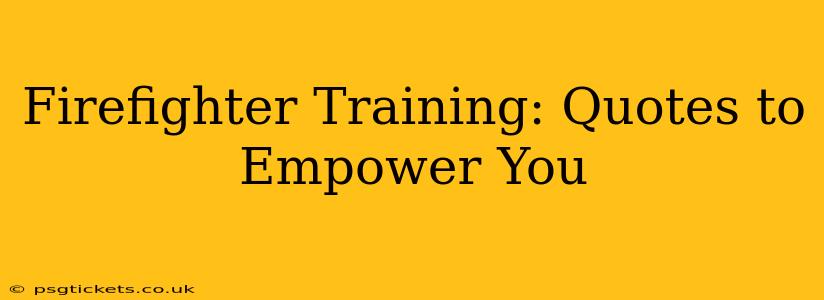 Firefighter Training: Quotes to Empower You