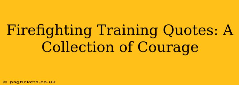 Firefighting Training Quotes: A Collection of Courage