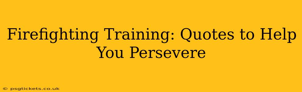 Firefighting Training: Quotes to Help You Persevere