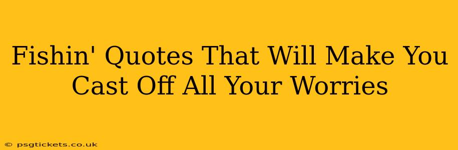 Fishin' Quotes That Will Make You Cast Off All Your Worries