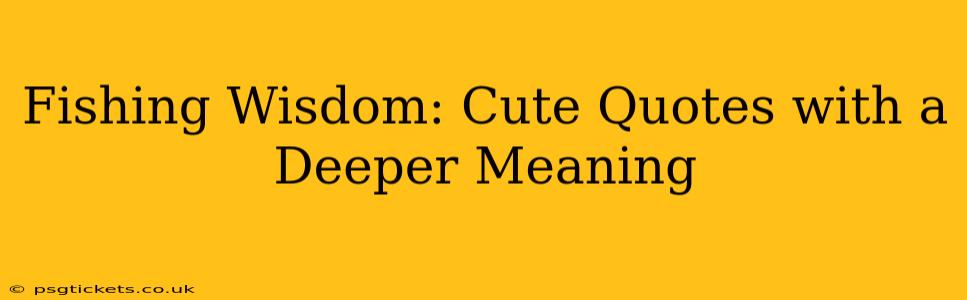 Fishing Wisdom: Cute Quotes with a Deeper Meaning