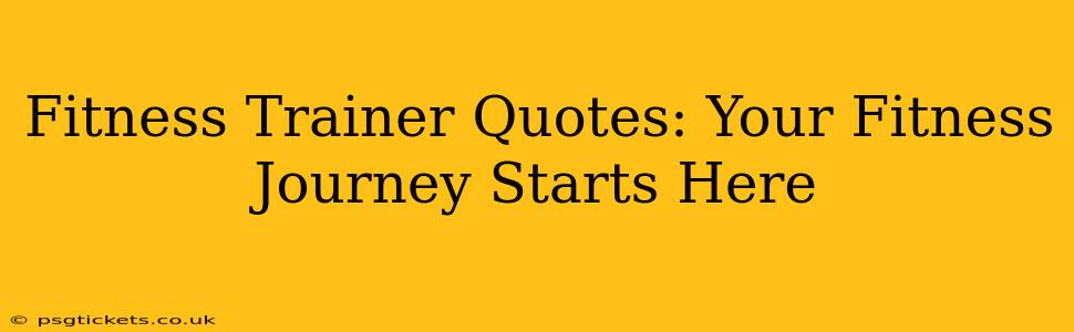 Fitness Trainer Quotes: Your Fitness Journey Starts Here