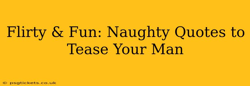 Flirty & Fun: Naughty Quotes to Tease Your Man