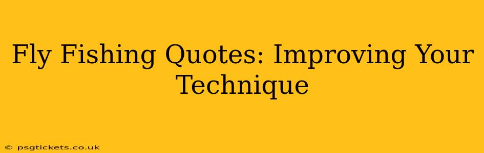 Fly Fishing Quotes: Improving Your Technique