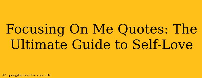 Focusing On Me Quotes: The Ultimate Guide to Self-Love