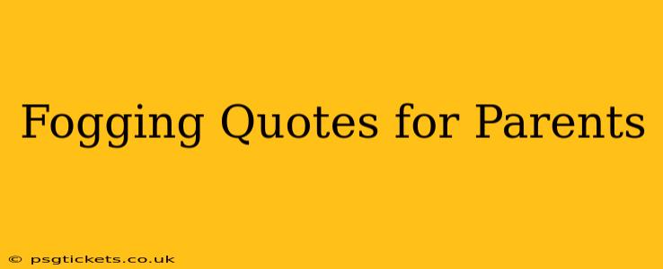 Fogging Quotes for Parents