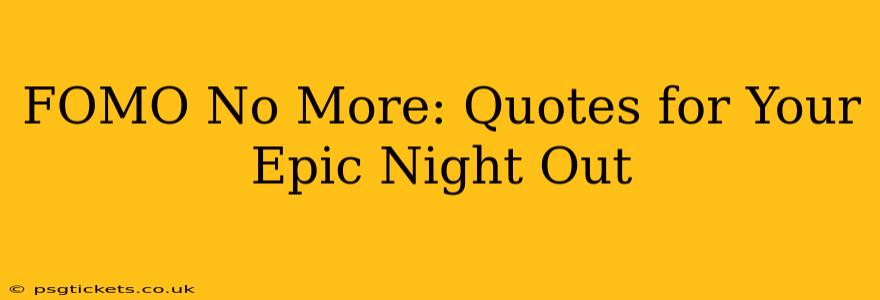 FOMO No More: Quotes for Your Epic Night Out