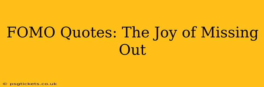 FOMO Quotes: The Joy of Missing Out